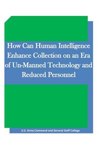How Can Human Intelligence Enhance Collection on an Era of Un-Manned Technology and Reduced Personnel
