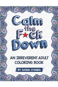 Calm the F*ck Down: An Irreverent Adult Coloring Book