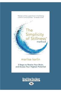 The Simplicity of Stillness Method: 3 Steps to Rewire Your Brain, and Access Your Highest Potential (Large Print 16pt)