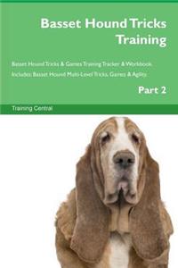 Basset Hound Tricks Training Basset Hound Tricks & Games Training Tracker & Workbook. Includes: Basset Hound Multi-Level Tricks, Games & Agility. Part 2