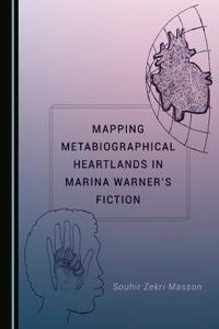 Mapping Metabiographical Heartlands in Marina Warnerâ (Tm)S Fiction