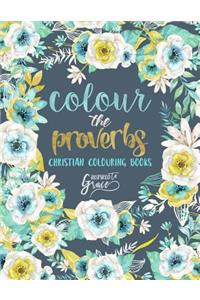 Colour the Proverbs: Inspired to Grace: Christian Colouring Books: A Bible Verse Colouring Book for Adults & Teens