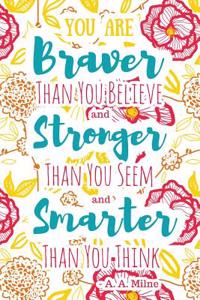 You Are Braver Than You Believe and Stronger Than You Seem and Smarter Than You Think - A. A. Milne: 6x9 Journal (Diary, Notebook). Pink Floral Quote