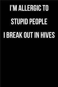 I'm Allergic to Stupid People I Break Out in Hives