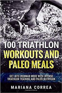 100 TRIATHLON WORKOUTS And PALEO MEALS