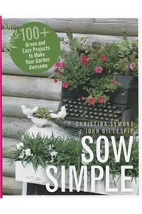 Sow Simple: 100+ Green and Easy Projects to Make Your Garden Awesome