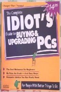 Complete Idiot's Guide to Buying & Upgrading a PC