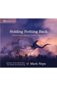 Holding Nothing Back: Essentials for an Authentic Life: Essentials for an Authentic Life