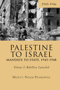 Palestine to Israel: Mandate to State, 1945-1948 (Volume I)