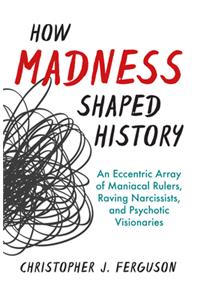 How Madness Shaped History