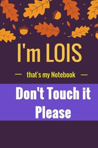 I'm LOIS that's my Notebook, Don't Touch it Please