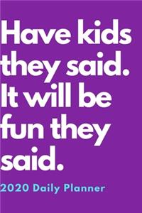 Have Kids They Said. It Will Be Fun They Said. 2020 Daily Planner for Moms.