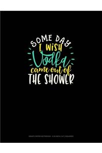 Some Day I Wish Vodka Came Out Of The Shower