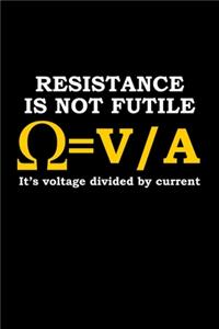 Resistance is not futile. It's voltage divided by current