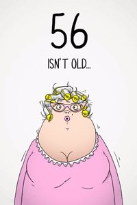 56 Isn't Old...