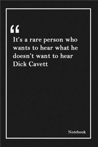 It's a rare person who wants to hear what he doesn't want to hear Dick Cavett