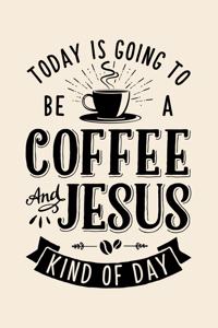 Today is Going To Be a Coffee and Jesus Kind of Day