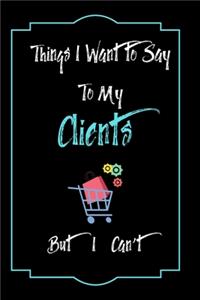 Things I Want to Say To My Clients But I Can't
