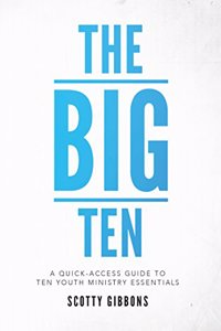 The Big Ten: A Quick-Access Guide to Ten Youth Ministry Essentials