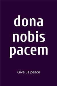 dona nobis pacem - Give us peace