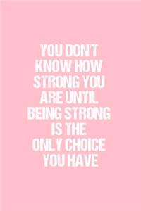 You Don't Know How Strong You Are Until Being Strong Is the Only Choice You Have: Dot Grid Journal - Breast Cancer Awareness - Gratitude, Writing, Goal, Bullet, Survival, Survivor, Treatment Notebook - 6x9 120 page