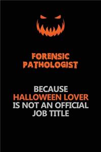 Forensic pathologist Because Halloween Lover Is Not An Official Job Title