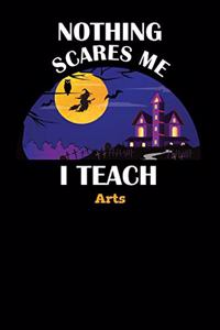 Nothing Scares Me I Teach Arts
