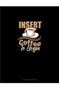 Insert Coffee To Begin