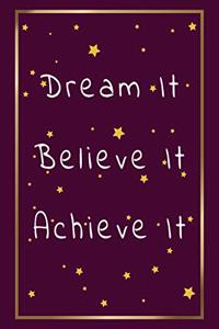 Dream it Believe it Achieve it