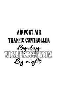 Airport Air Traffic Controller By Day World's Best Mom By Night