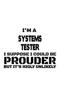I'm A Systems Tester I Suppose I Could Be Prouder But It's Highly Unlikely