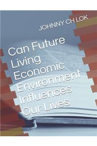 Can Future Living Economic Environment Influences Our Lives