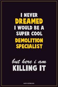 I Never Dreamed I would Be A Super Cool Demolition Specialist But Here I Am Killing It