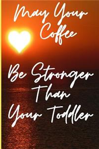 May Your Coffee Be Stronger Than Your Toddler