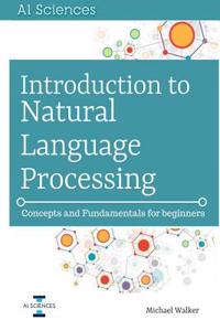Introduction to Natural Language Processing: Concepts and Fundamentals for Beginners