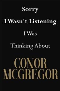 Sorry I Wasn't Listening I Was Thinking About Conor Mcgregor
