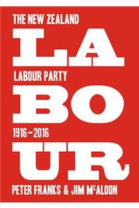 Labour: The New Zealand Labour Party 1916-2016