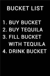 Bucket List 1 Buy Bucket 2 Buy Tequila 3 Fill Bucket with Tequila 4 Drink Bucket