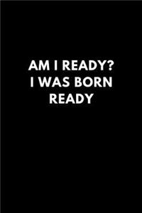 Am I Ready? I Was Born Ready