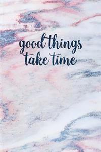 Good Things Take Time