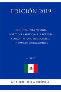 Ley General Para Prevenir, Investigar Y Sancionar La Tortura Y Otros Tratos O Penas Crueles, Inhumanos O Degradantes (México) (Edición 2019)