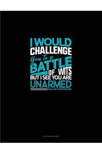 I Would Challenge You to a Battle of Wits, But I See You Are Unarmed