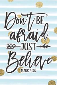 Don't Be Afraid Just Believe Mark 5