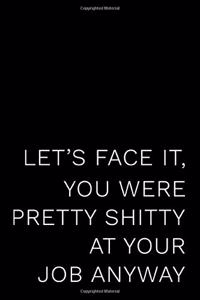 Let's Face It You Were Pretty Shitty at Your Job Anyway: 110-Page Blank Lined Journal Boss Manager Coworker Leaving Gag Gift Idea
