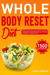 Whole Body Reset Diet: 1500 Days' Delicious Recipes Using Minimally Processed Foods, and a 4-Week Meal Plan to Boost Metabolism and Achieve a Flat Belly & Optimal Health i