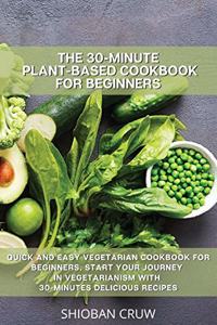 The 30-Minute Plant-Based Cookbook for Beginners