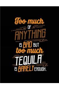 Too Much Of Anything Is Bad But Too Much Tequila Is Barely Enough.
