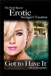 Swirl Resort, Erotic Swinger's Vacation, Got to Have It