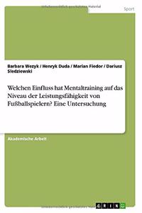 Welchen Einfluss hat Mentaltraining auf das Niveau der Leistungsfähigkeit von Fußballspielern? Eine Untersuchung