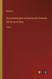 Documentos para la Historia del Virreinato del Rio de la Plata